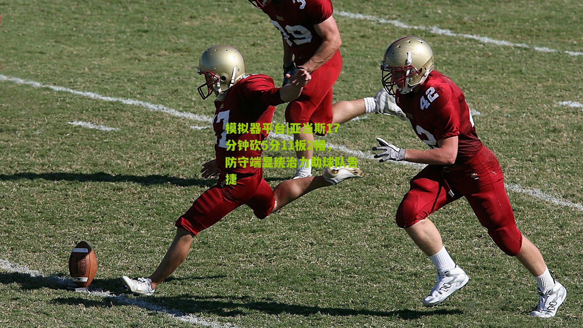 亚当斯17分钟砍5分11板2帽,防守端显统治力助球队告捷