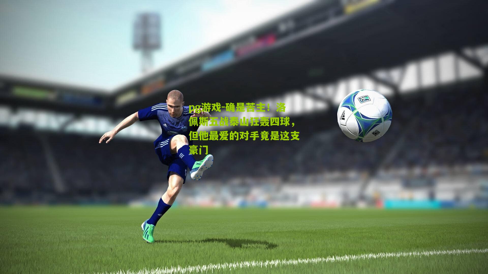 确是苦主！洛佩斯五战泰山狂轰四球，但他最爱的对手竟是这支豪门