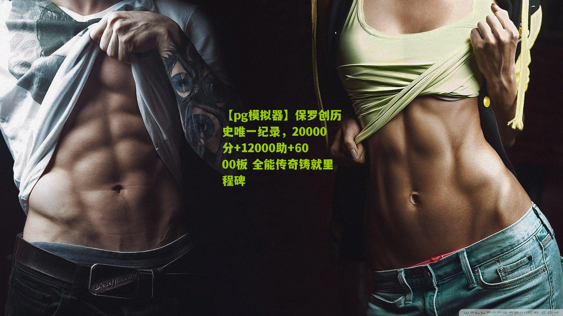 保罗创历史唯一纪录，20000分+12000助+6000板 全能传奇铸就里程碑