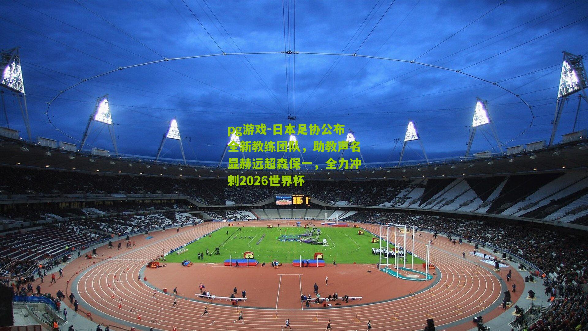 日本足协公布全新教练团队，助教声名显赫远超森保一，全力冲刺2026世界杯